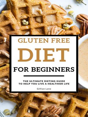 cover image of Gluten Free Diet For Beginners--The Ultimate Dieting Guide to Help You Live a Healthier Life